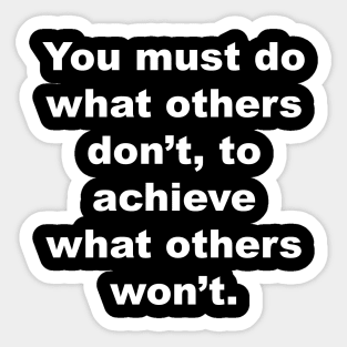 You must do what others don't, to achieve what others won't Sticker